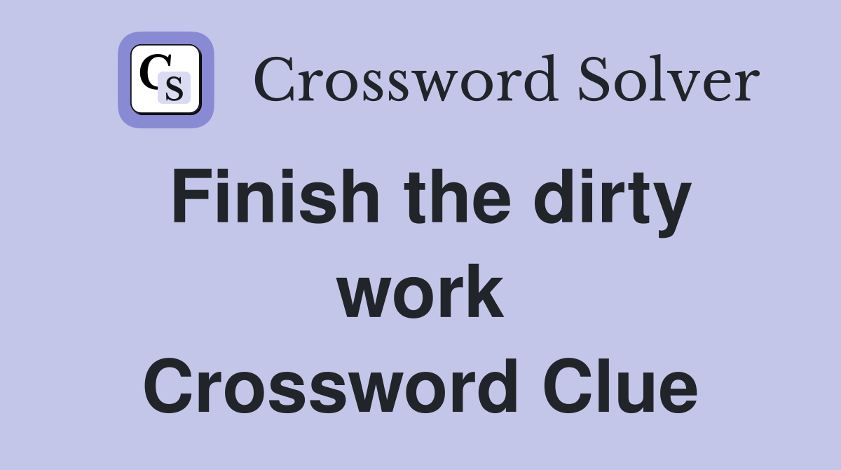 Finish the dirty work Crossword Clue