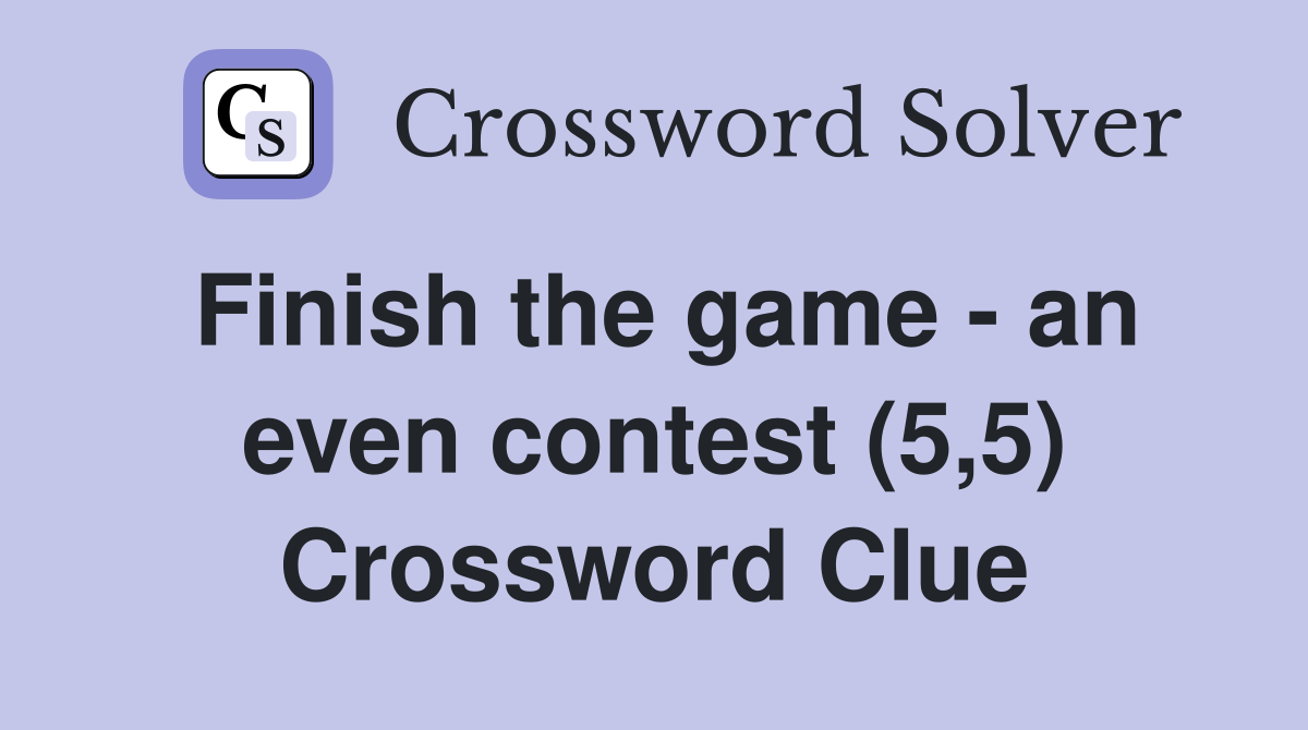 Finish the game - an even contest (5,5) Crossword Clue