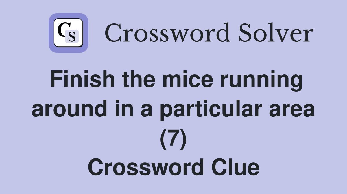 Finish the mice running around in a particular area (7) Crossword Clue