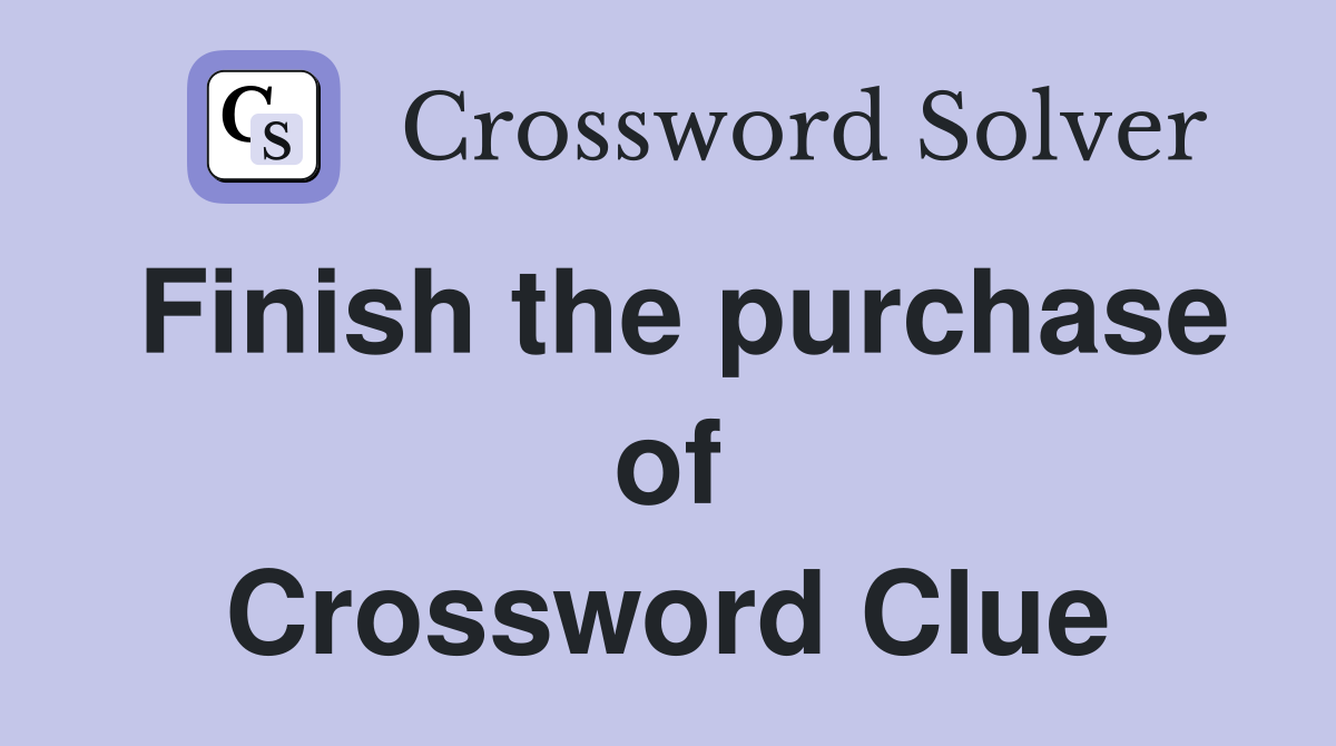 Finish the purchase of Crossword Clue