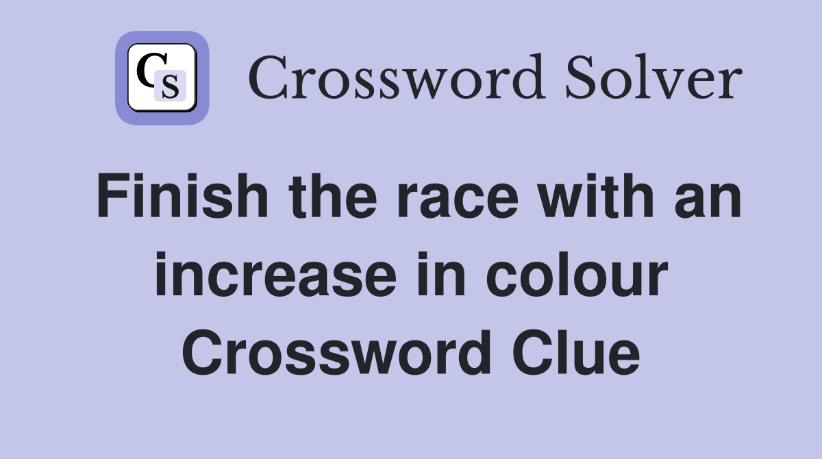 Finish the race with an increase in colour Crossword Clue