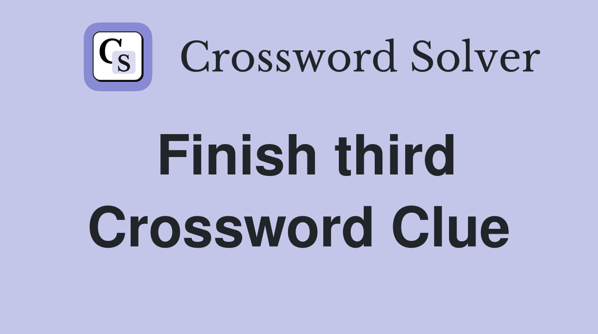Finish third Crossword Clue