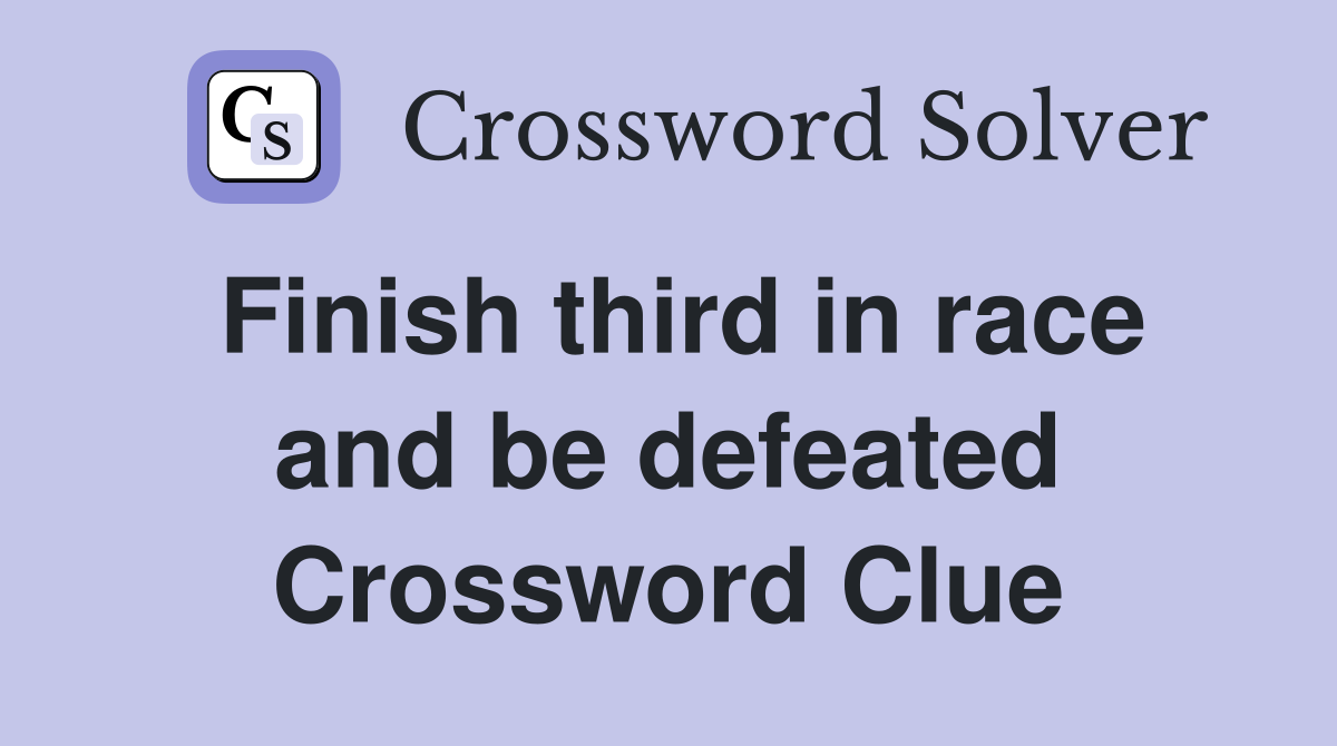 Finish third in race and be defeated Crossword Clue
