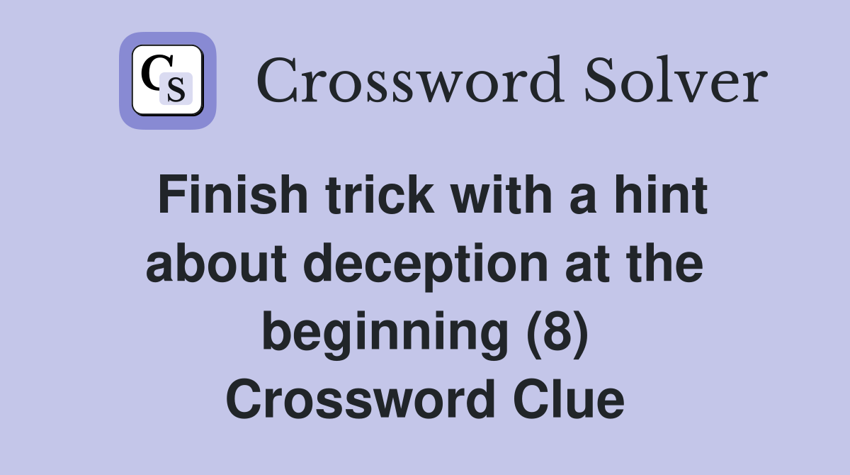 Finish trick with a hint about deception at the beginning (8) Crossword Clue
