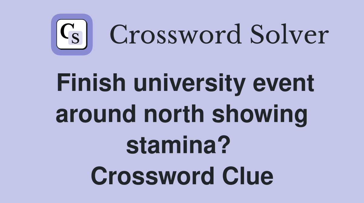 Finish university event around north showing stamina?  Crossword Clue