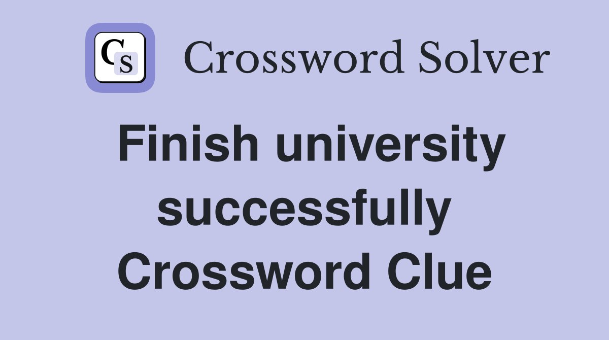 Finish university successfully Crossword Clue