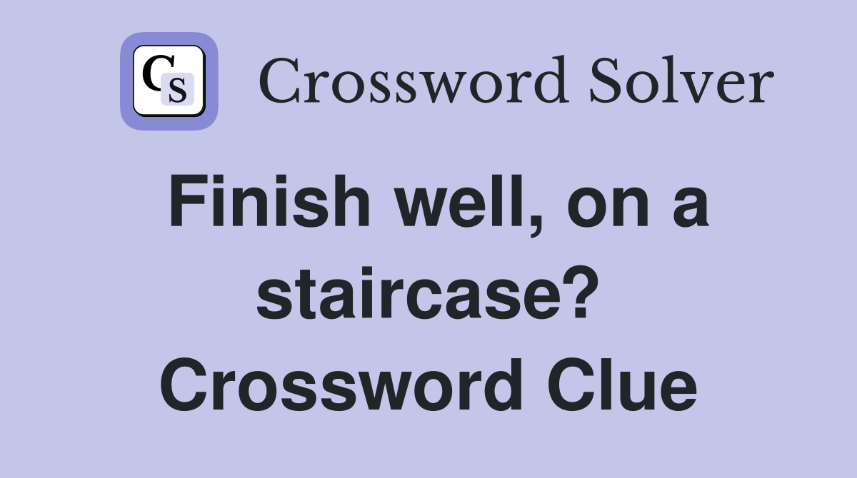 Finish well, on a staircase? Crossword Clue
