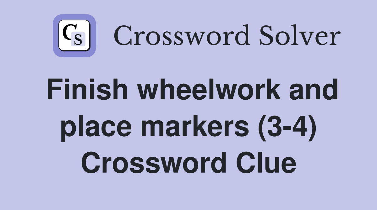Finish wheelwork and place markers (3-4) Crossword Clue