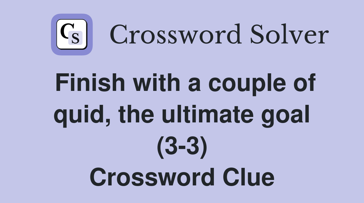 Finish with a couple of quid, the ultimate goal (3-3) Crossword Clue