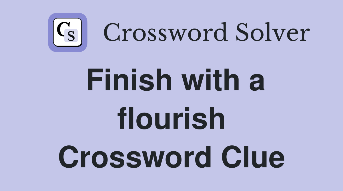 Finish with a flourish Crossword Clue