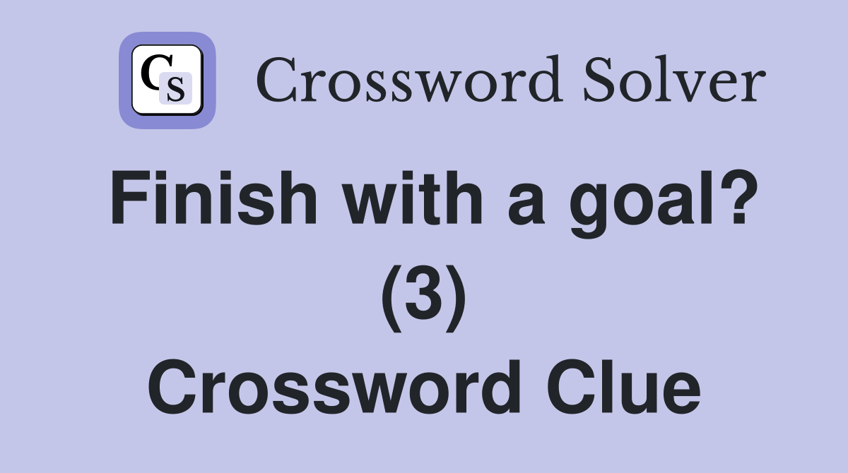 Finish with a goal? (3) Crossword Clue