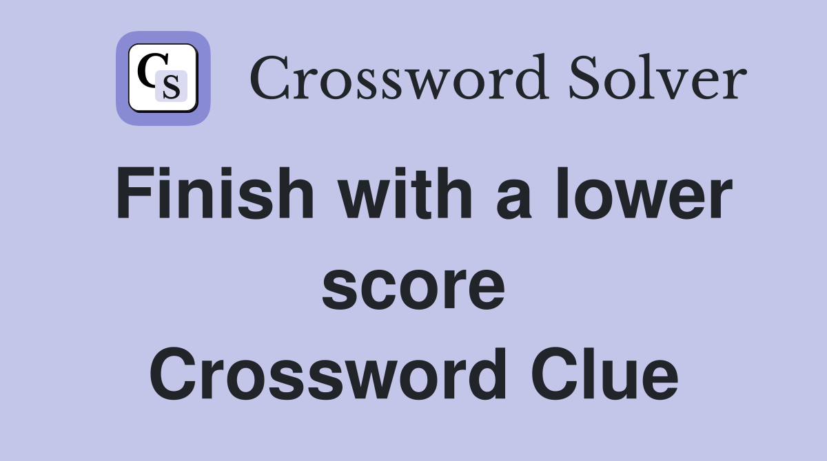 Finish with a lower score Crossword Clue