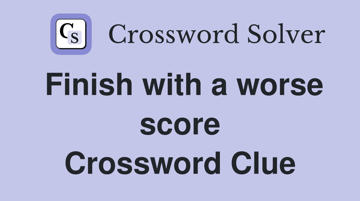 Finish with a worse score Crossword Clue