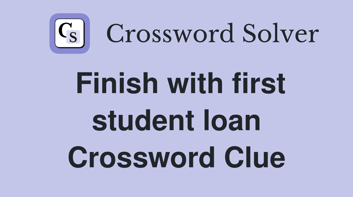 Finish with first student loan Crossword Clue