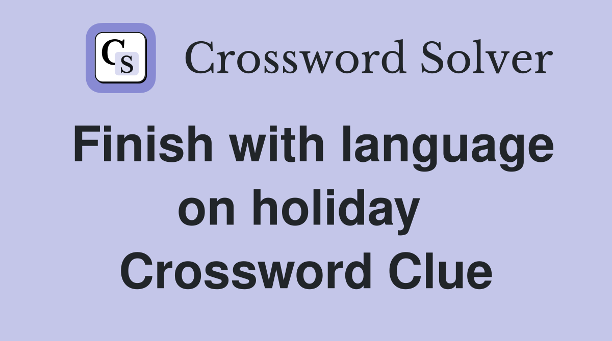 Finish with language on holiday  Crossword Clue
