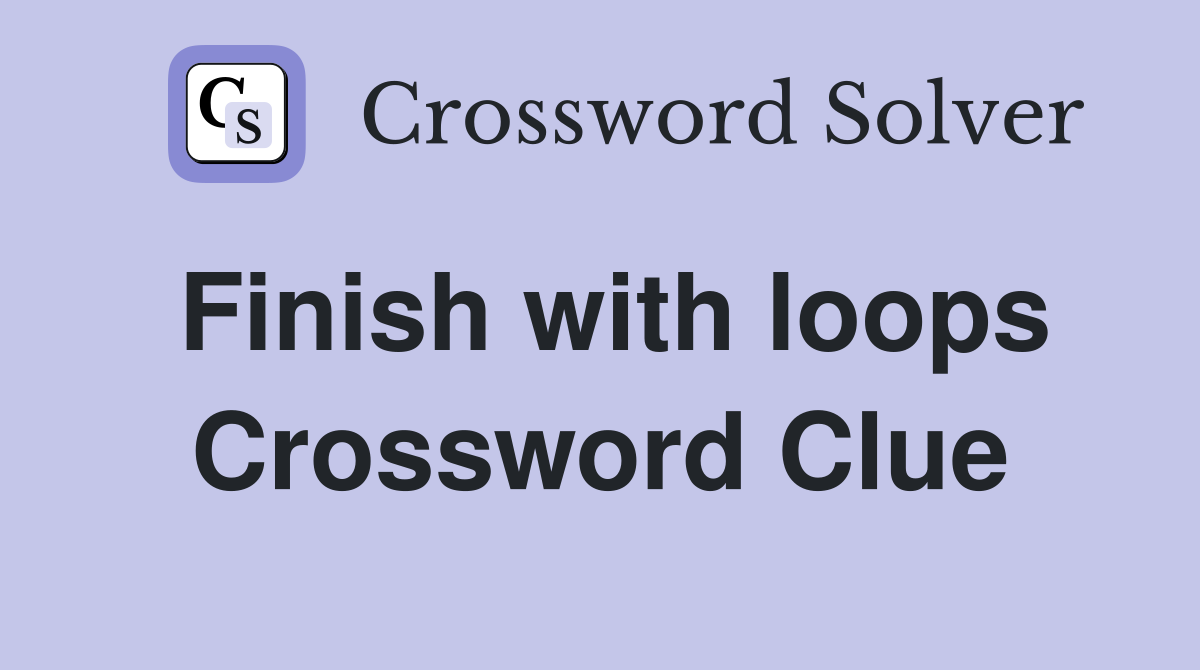 Finish with loops Crossword Clue