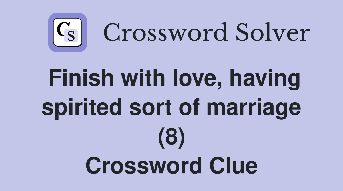 Finish with love, having spirited sort of marriage (8) Crossword Clue