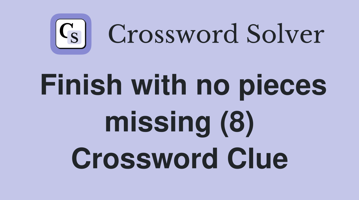 Finish with no pieces missing (8) Crossword Clue