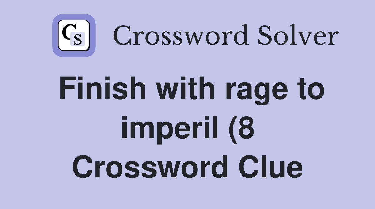 Finish with rage to imperil (8) Crossword Clue Answers Crossword Solver Finish with rage to imperil (8) Crossword Clue Answers Crossword Solver