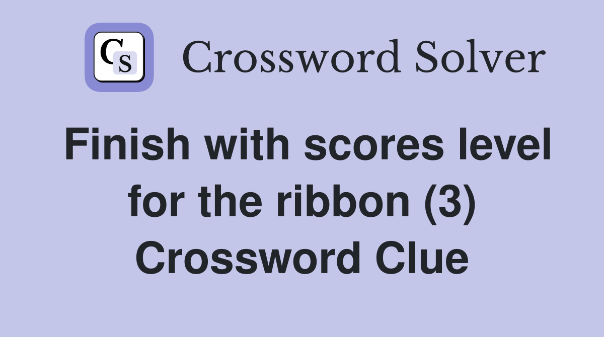 Finish with scores level for the ribbon (3) Crossword Clue