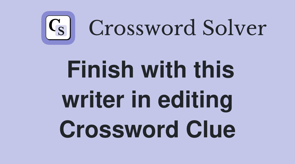 Finish with this writer in editing Crossword Clue