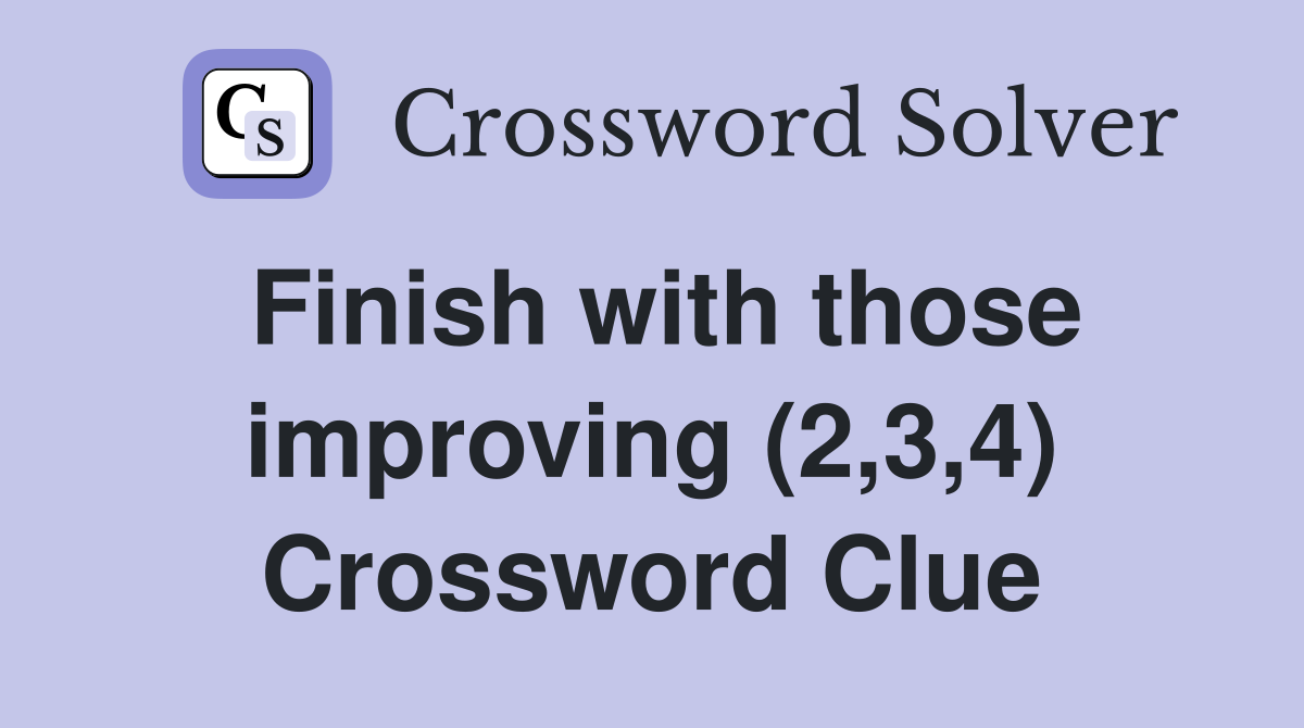 Finish with those improving (2,3,4) Crossword Clue