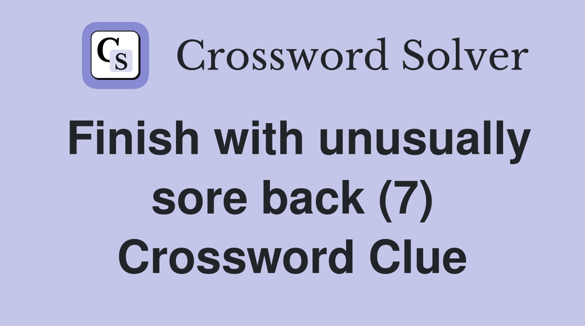 Finish with unusually sore back (7) Crossword Clue