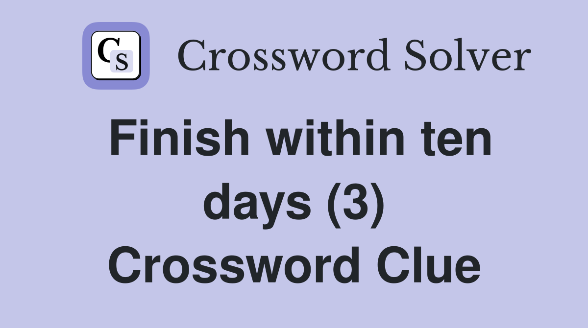 Finish within ten days (3) Crossword Clue