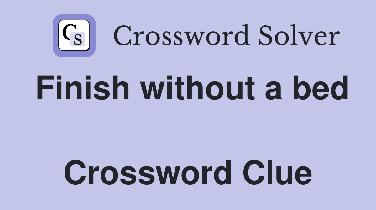 Finish without a bed  Crossword Clue