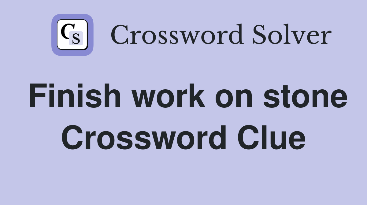 Finish work on stone Crossword Clue