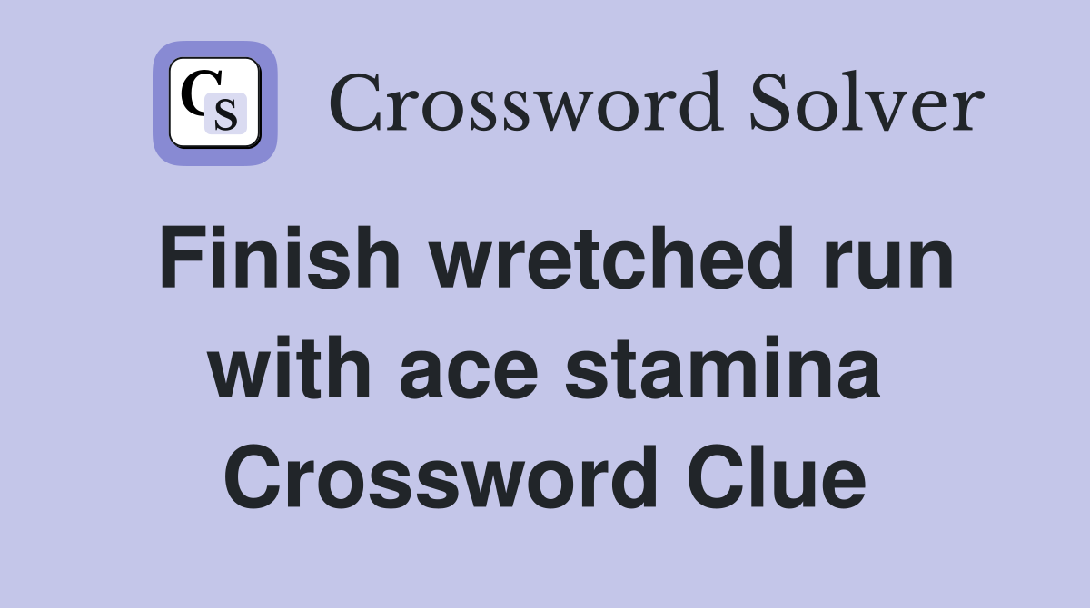 Finish wretched run with ace stamina Crossword Clue