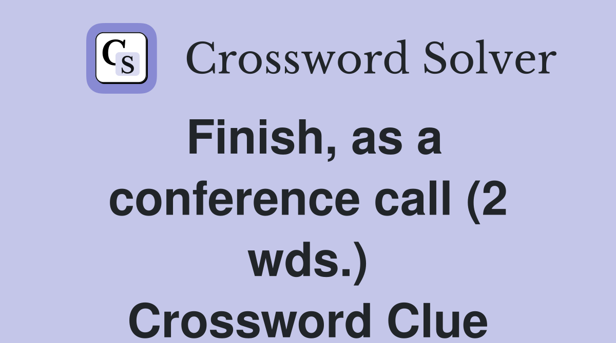 Finish, as a conference call (2 wds.) Crossword Clue