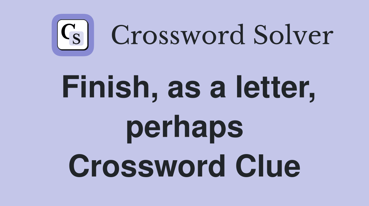 Finish, as a letter, perhaps Crossword Clue