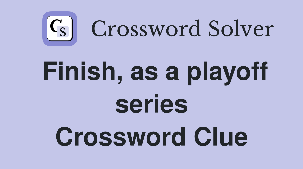 Finish, as a playoff series Crossword Clue