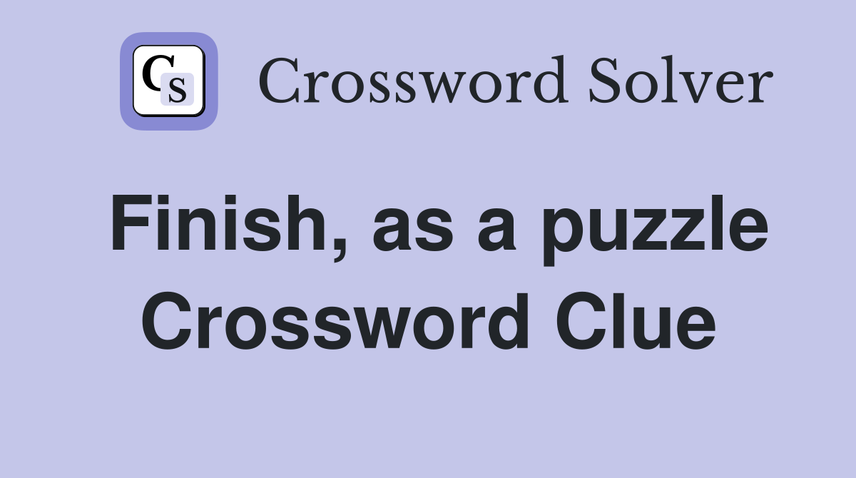 Finish, as a puzzle Crossword Clue