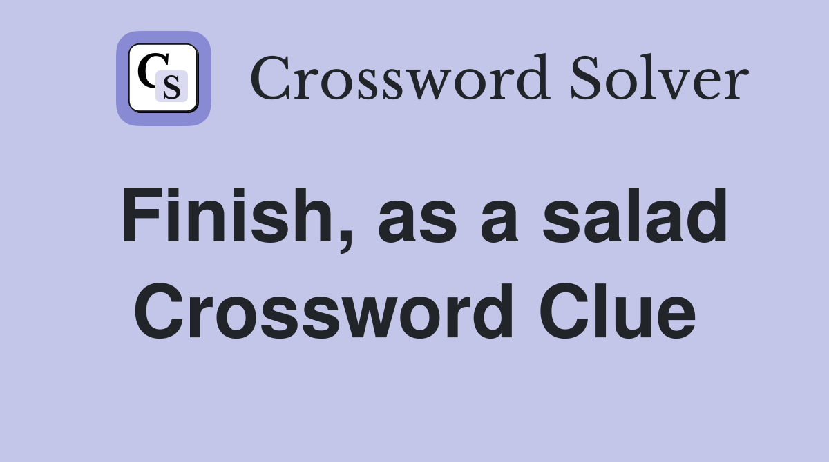Finish, as a salad Crossword Clue