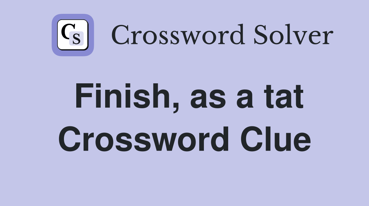 Finish, as a tat Crossword Clue