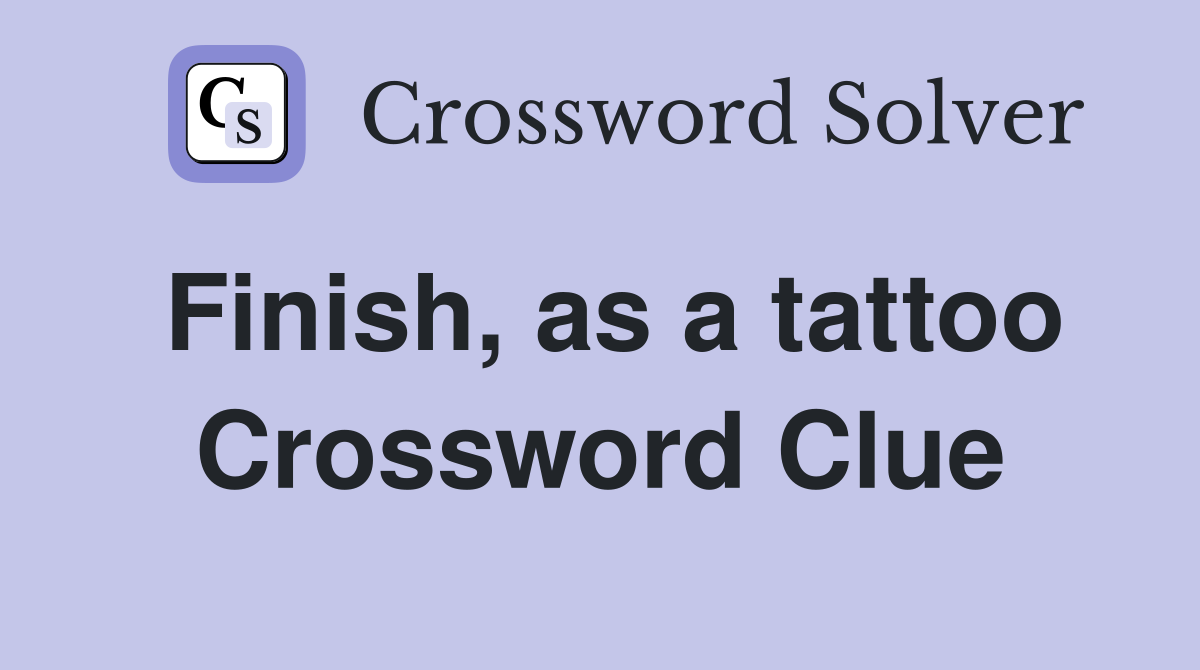 Finish, as a tattoo Crossword Clue