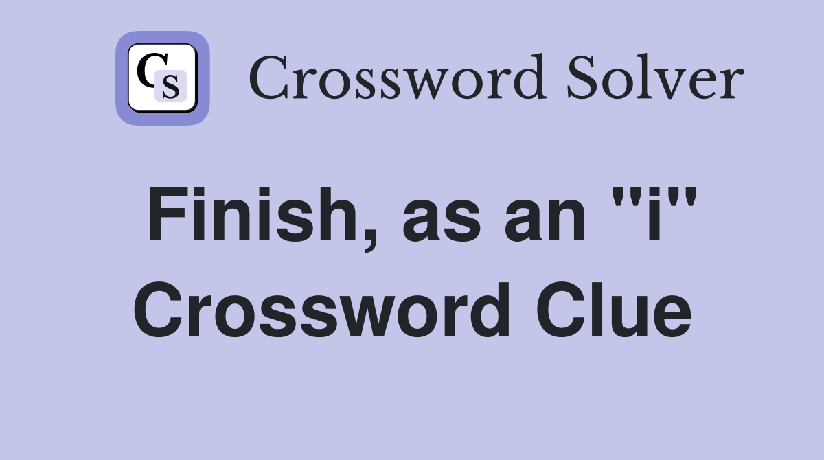 Finish, as an "i" Crossword Clue