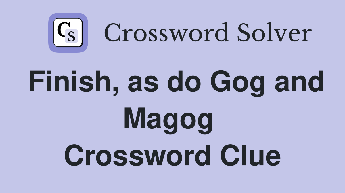 Finish, as do Gog and Magog  Crossword Clue