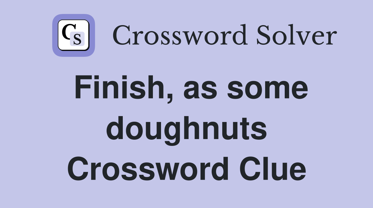 Finish, as some doughnuts Crossword Clue