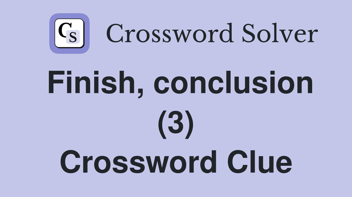 Finish, conclusion (3) Crossword Clue