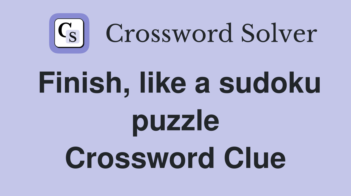 Finish, like a sudoku puzzle Crossword Clue
