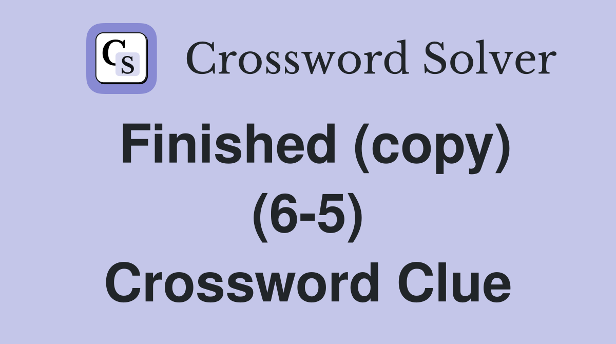 Finished (copy) (6-5) Crossword Clue
