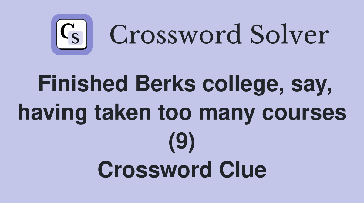 Finished Berks college, say, having taken too many courses (9) Crossword Clue