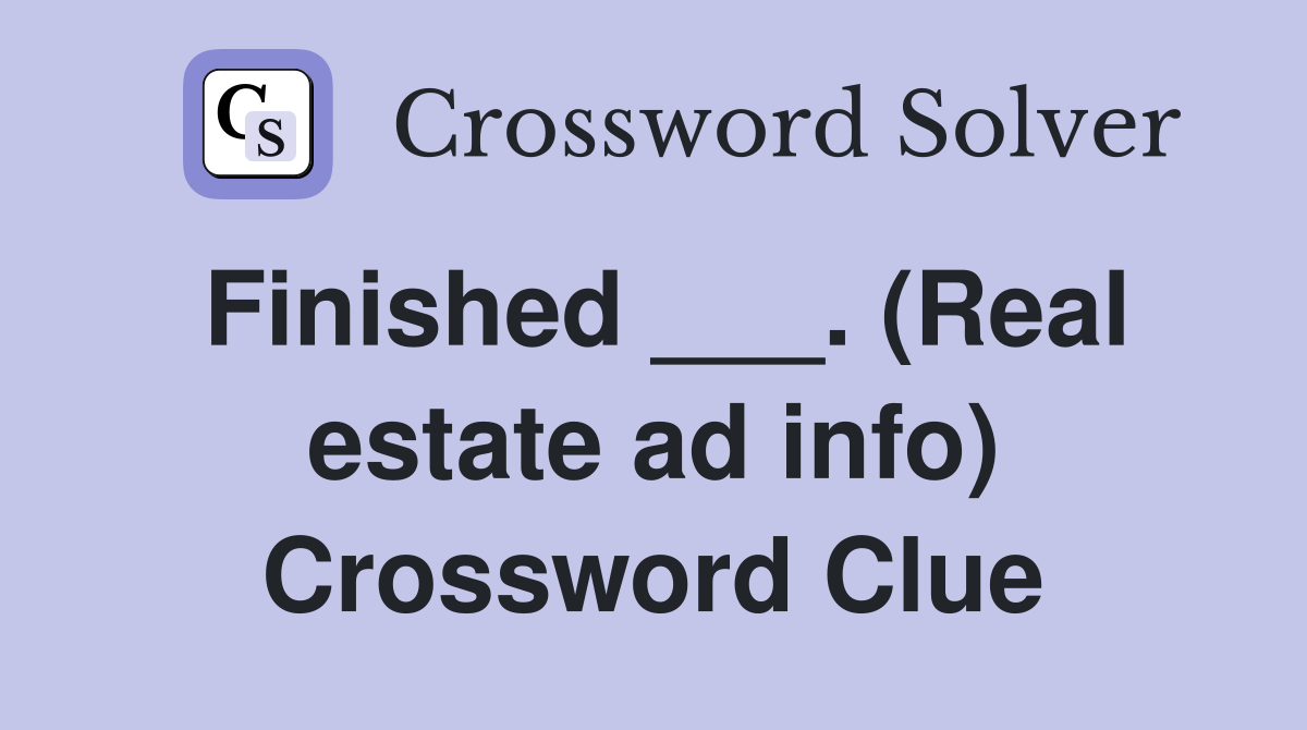 Finished ___. (Real estate ad info) Crossword Clue