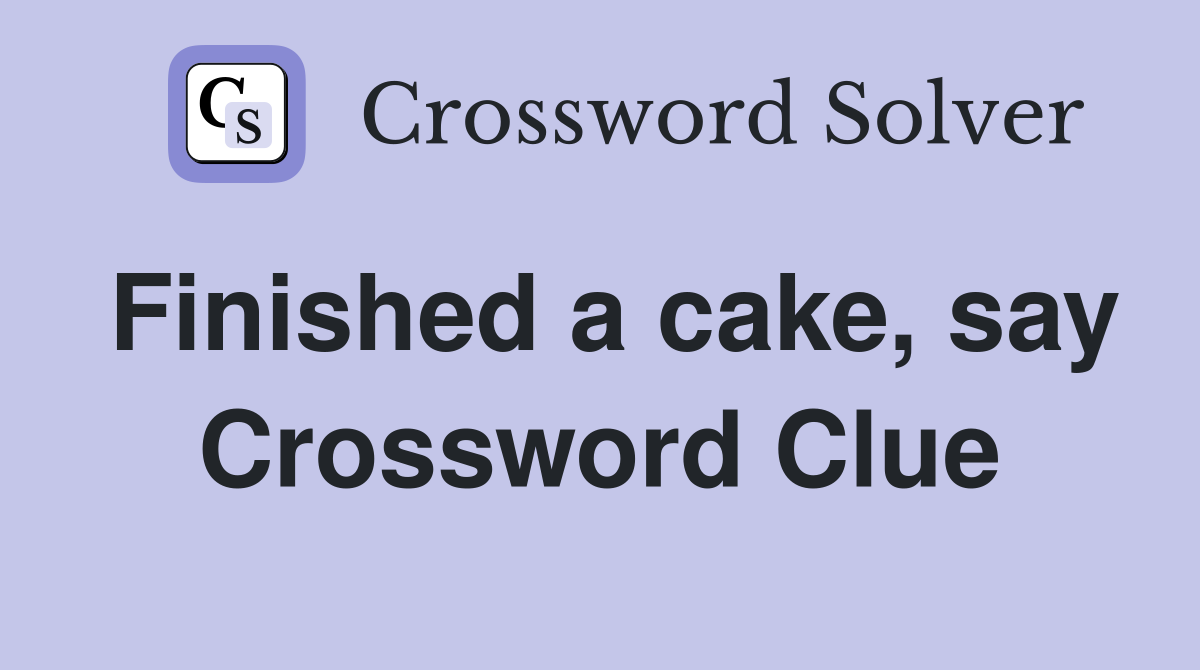 Finished a cake, say Crossword Clue