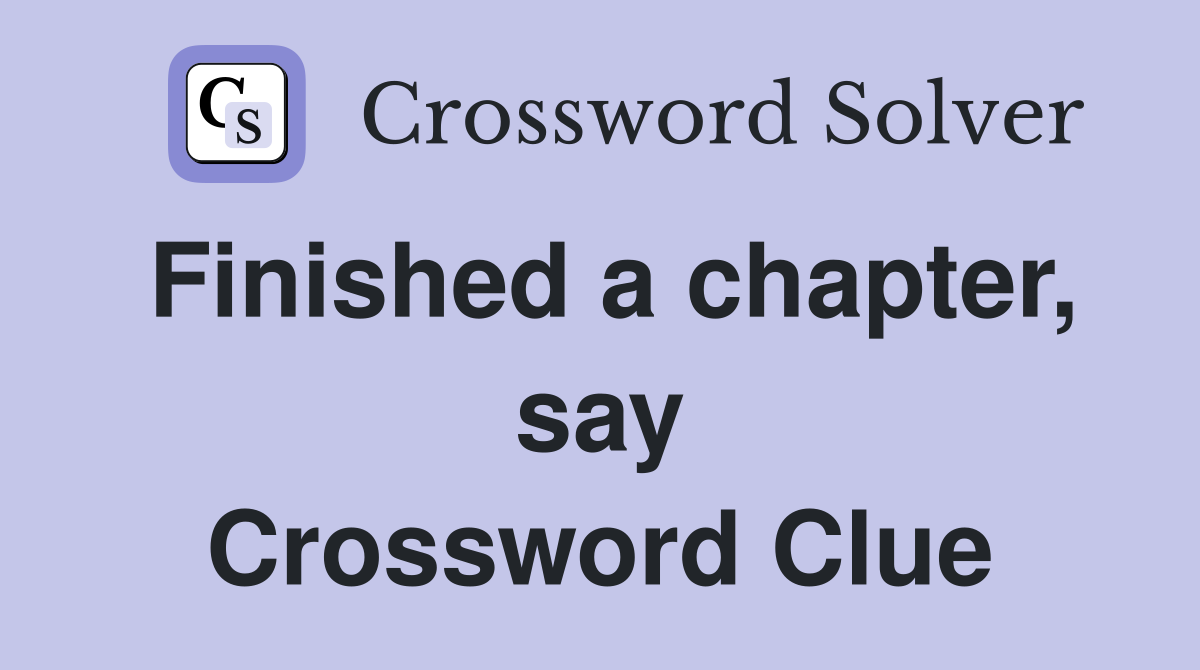 Finished a chapter, say Crossword Clue