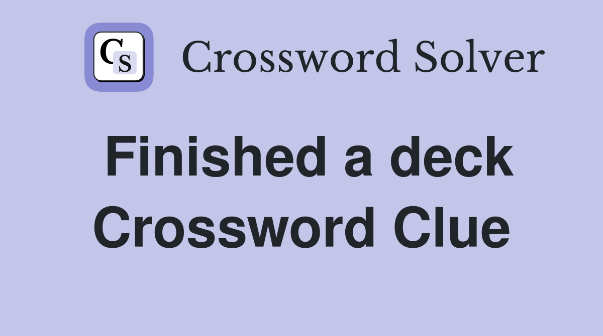 Finished a deck Crossword Clue