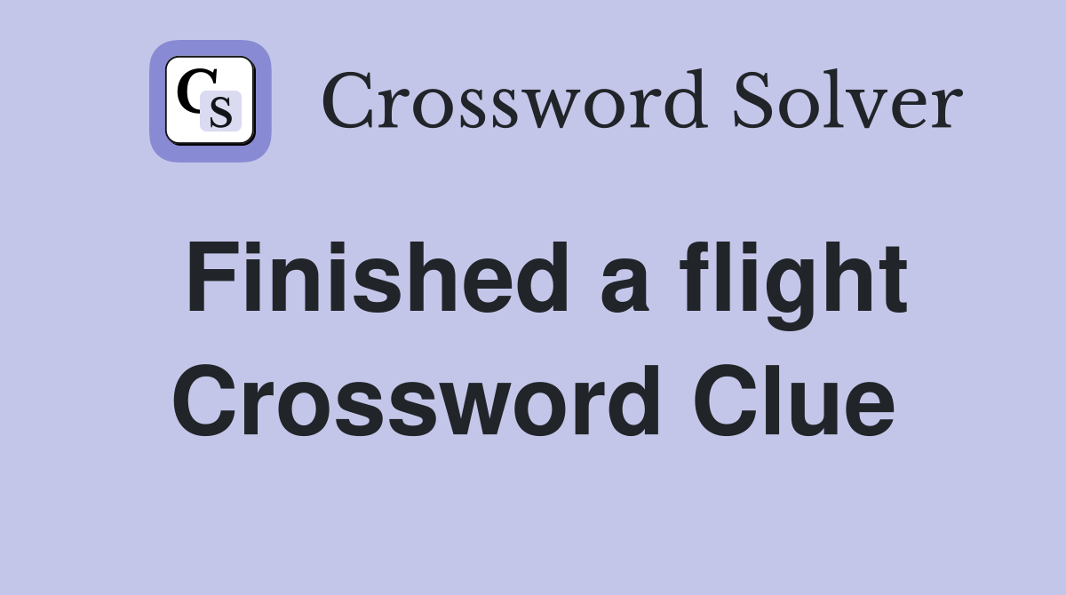 Finished a flight Crossword Clue